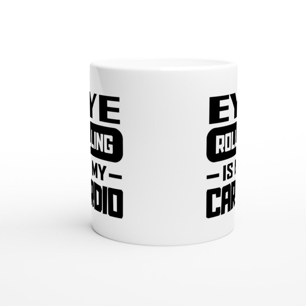 Mug - Funny Quotes - Eye Rolling Is My Cardio