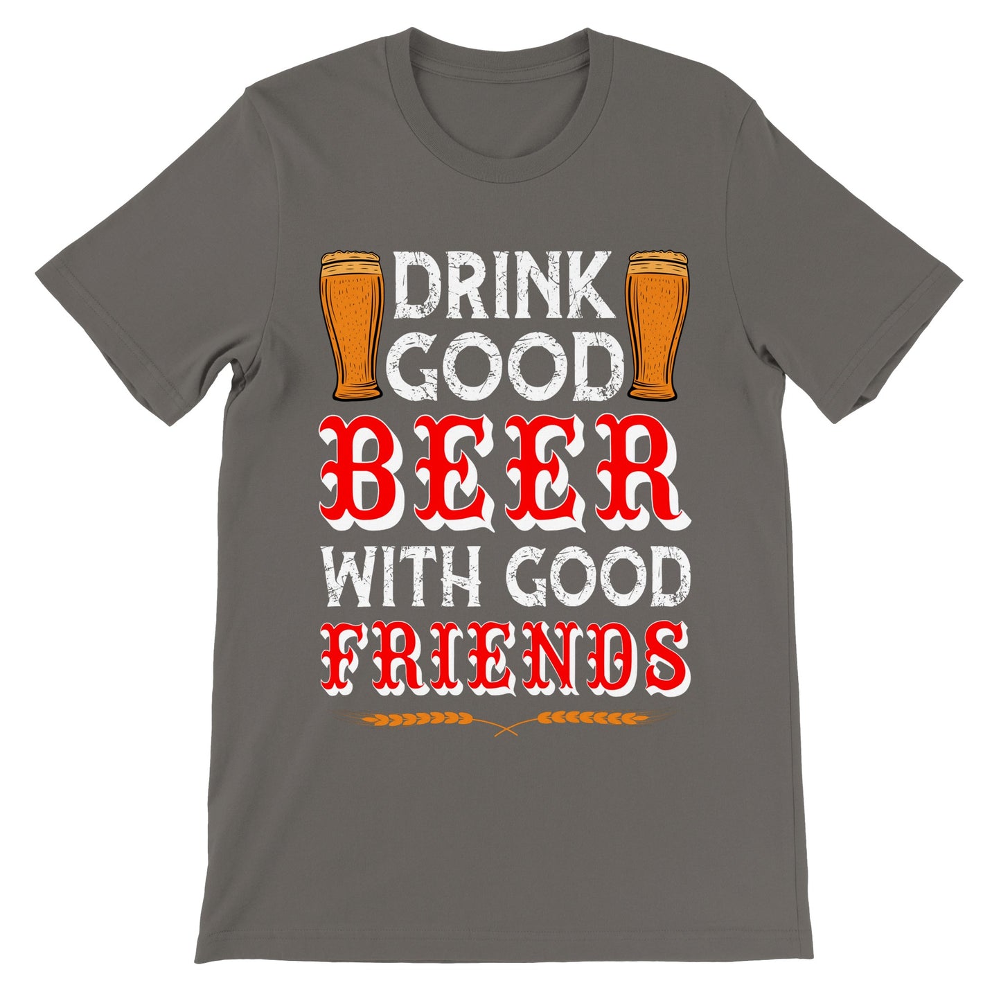 Funny T-shirts - Drink Good Beer With Good Friends - Premium Unisex T-shirt 
