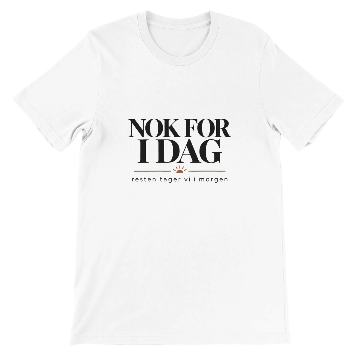 hvid T-shirt med teksten Nok For I Dag og resten tager vi i morgen