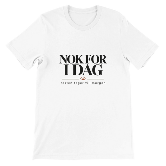 hvid T-shirt med teksten Nok For I Dag og resten tager vi i morgen