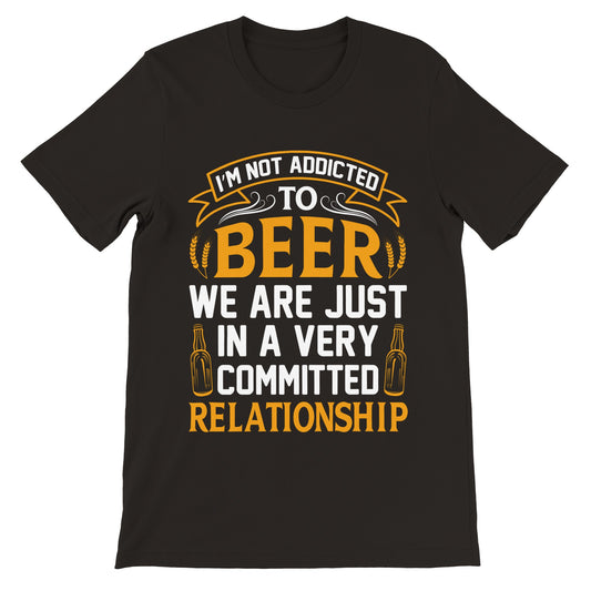 Unisex T-shirt med teksten I’m Not Addicted to Beer We Are Just in a Committed Relationship