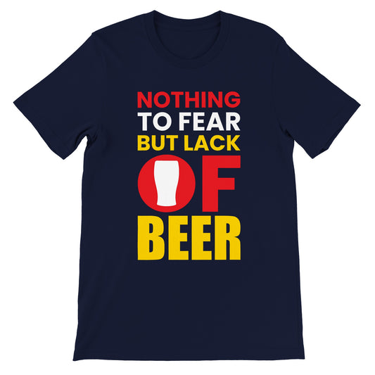 Funny T-Shirts - Nothing To Fear But Lack Of Beer - Premium Unisex T-Shirt 