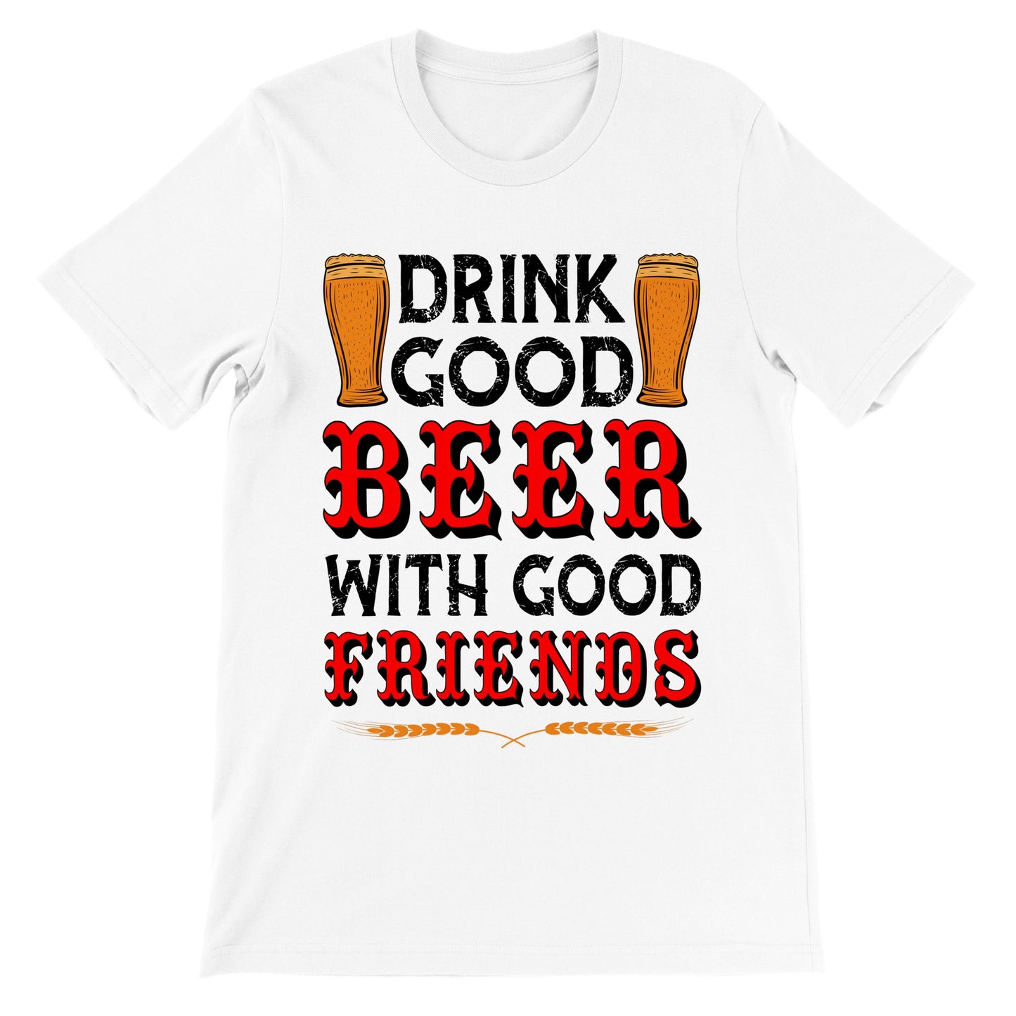 Sjove T-shirts - Drink Good Beer With Good Friends - Premium Unisex T-shirt