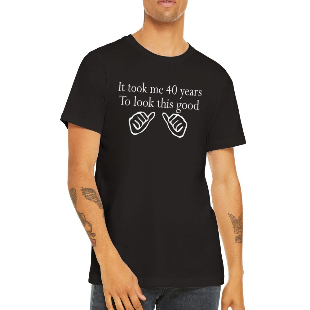 Funny T-Shirts - It Took Me 40 Years To Look This Good - Premium Unisex T-shirt