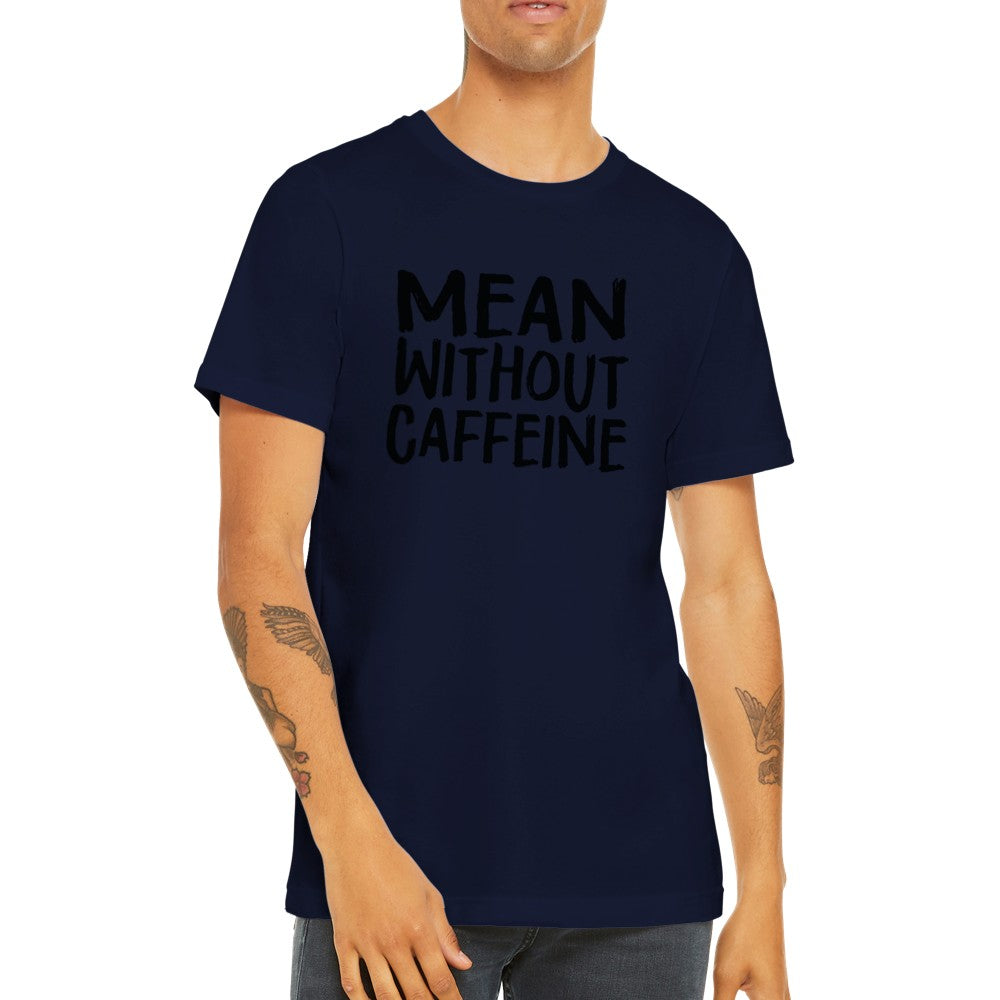 Citat T-shirt - Sjove Citater - Mean Without Caffeine Premium Unisex T-shirt
