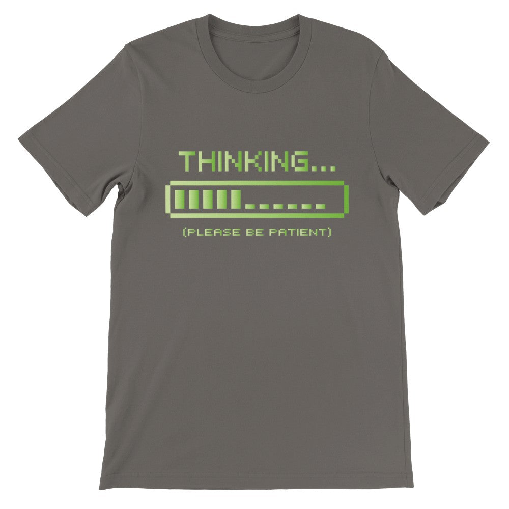 Sjove T-shirts - Thinking Please Be Patient - Premium Unisex T-shirt