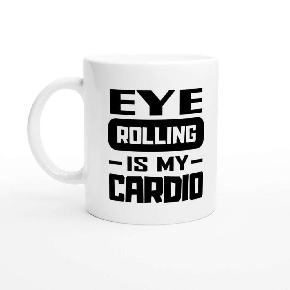 Mug - Funny Quotes - Eye Rolling Is My Cardio
