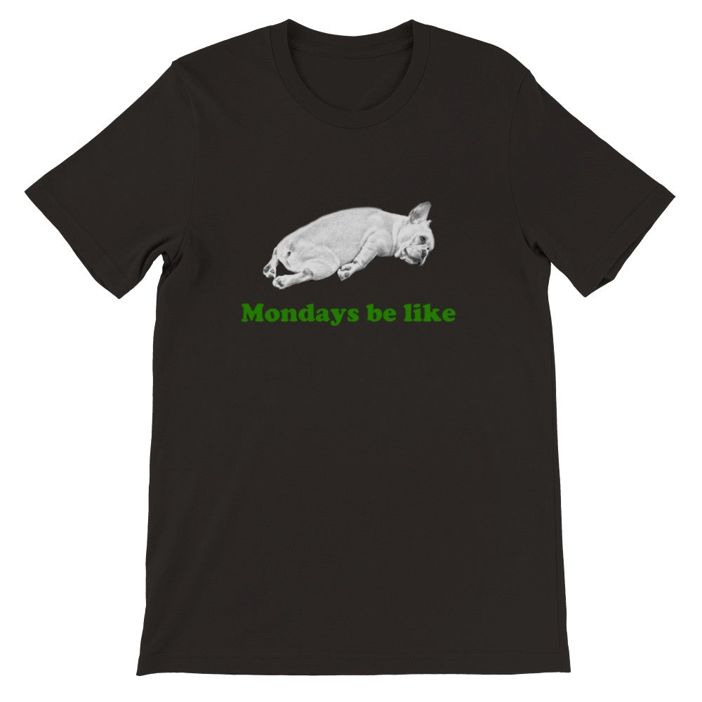 Funny T-Shirts - French Bulldog Mondays Be Like Premium Unisex T-shirt