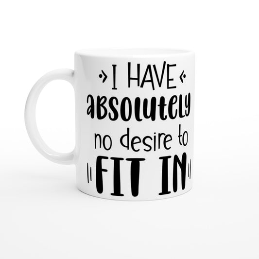 Mugs - Funny Quotes - I Have Absolutely No Desire To Fit In