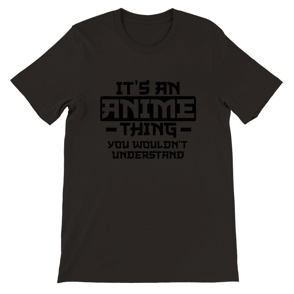 Citat T-shirt - Anime - Its an Anime Thing, You wouldnt Understand - Premium Unisex T-shirt