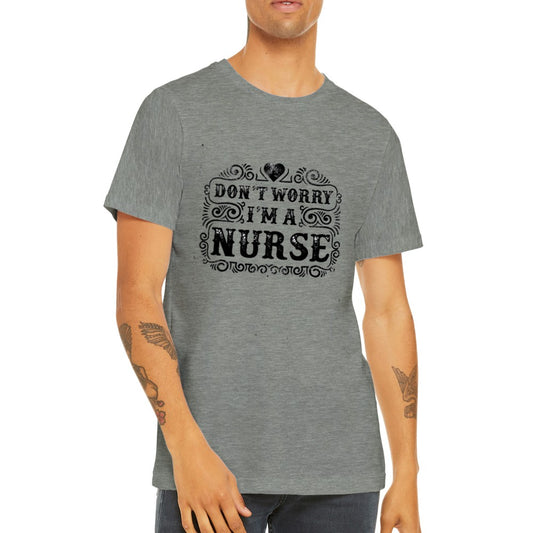 Funny T-Shirts - Dont Worry Im a Nurse Premium Unisex T-shirt