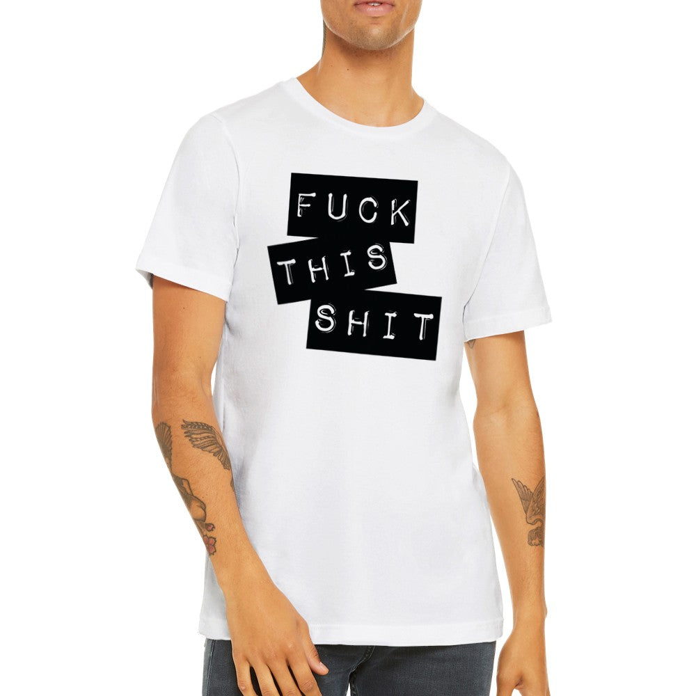 Zitat T-Shirt - Fuck This Shit - Premium Unisex T-Shirt mit Rundhalsausschnitt
