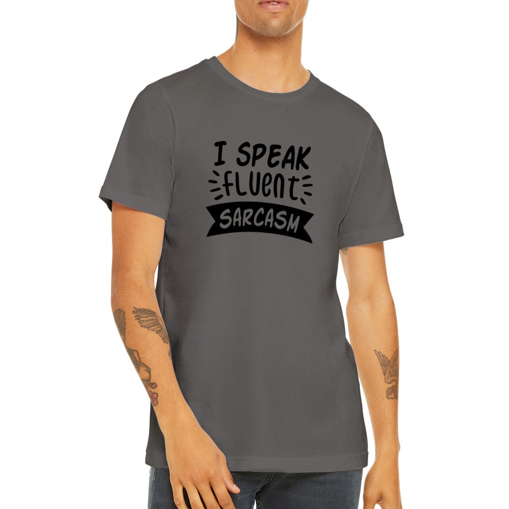 Quote T-shirt - I Speak Fluent Sarcasm - Premium Unisex T-shirt