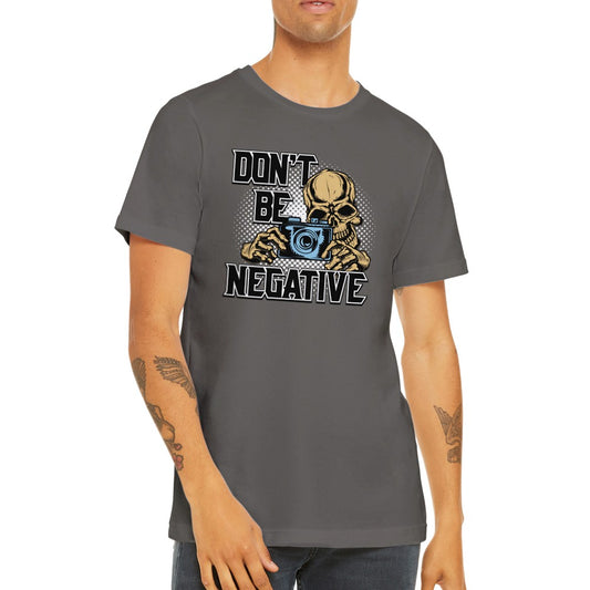 Funny T-Shirts - Dont Be Negative - Premium Unisex T-shirt