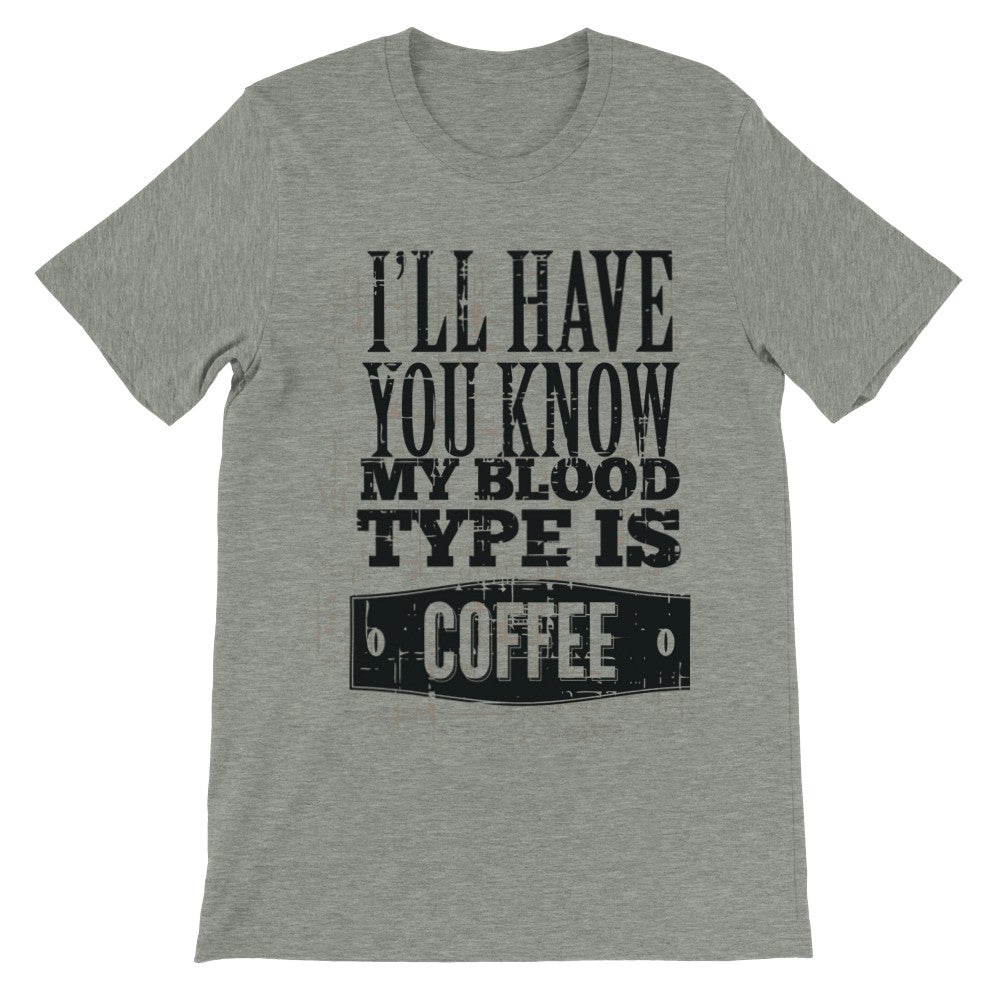 Quote T-Shirts - My Blood Type Is Coffee - Premium Unisex T-shirt