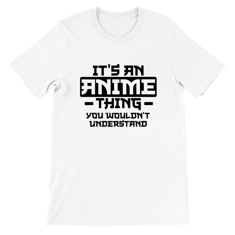 Citat T-shirt - Anime - Its an Anime Thing, You wouldnt Understand - Premium Unisex T-shirt