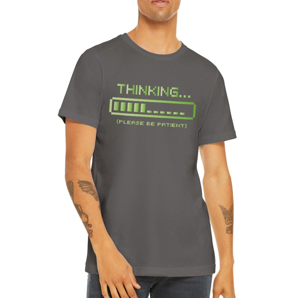 Lustige T-Shirts - Thinking Please Be Patient - Premium Unisex T-Shirt 