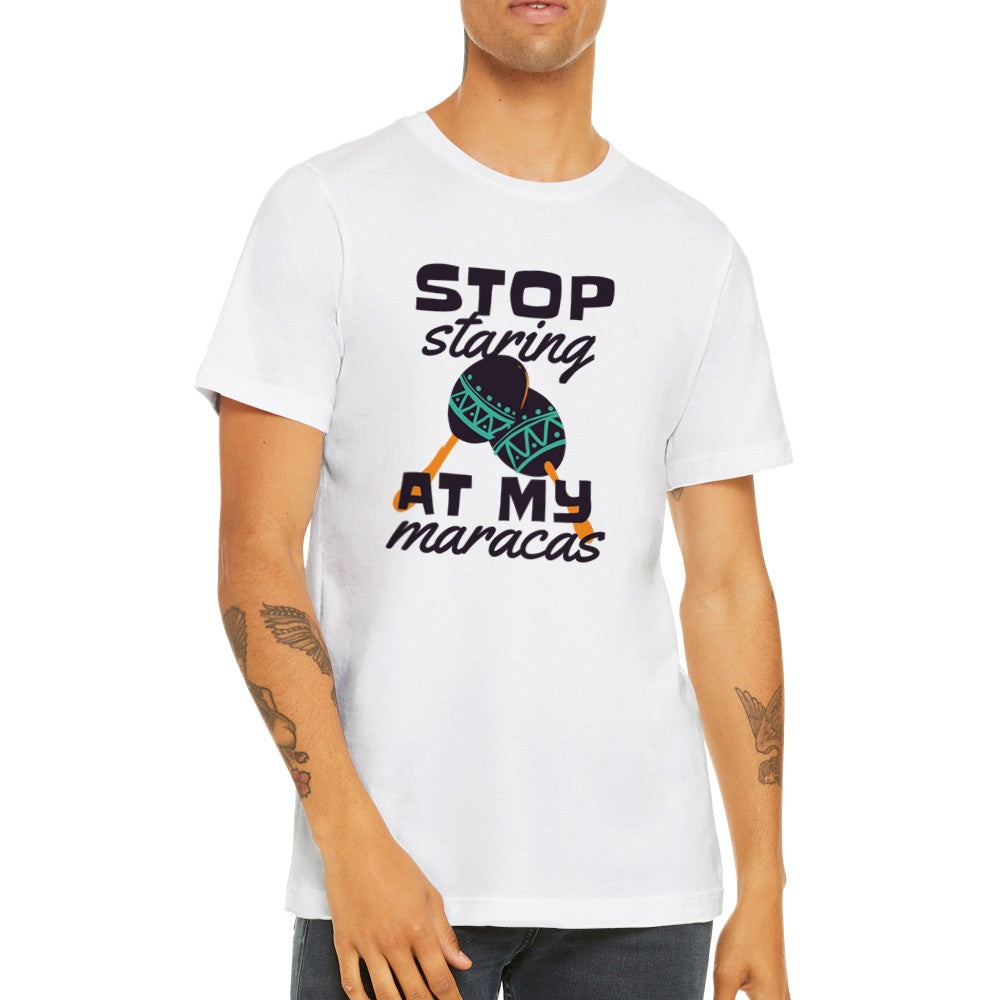 Lustige T-Shirts - Stop Starring at My Maracas - Premium Unisex T-Shirt 