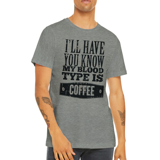 Quote T-Shirts - My Blood Type Is Coffee - Premium Unisex T-shirt