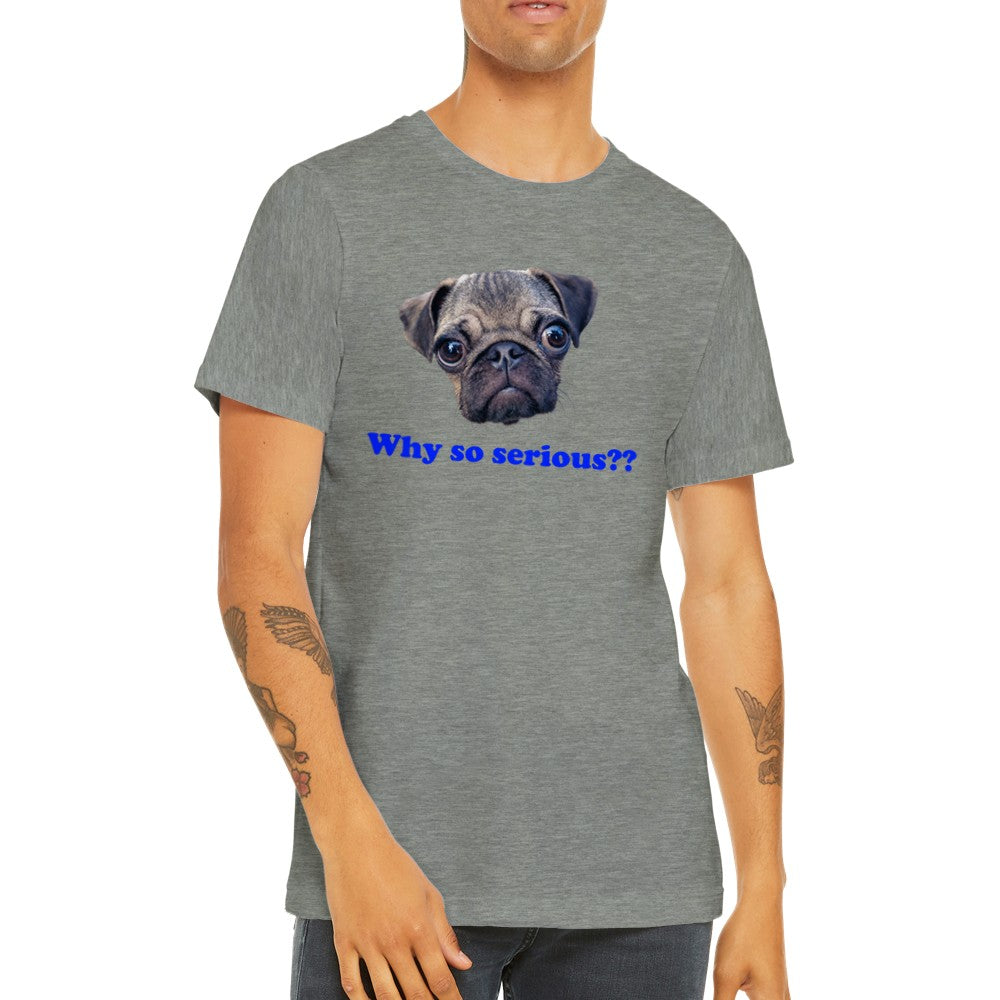 Funny T-Shirts - Pug Dog - Why So Serious? Premium Unisex T-shirt