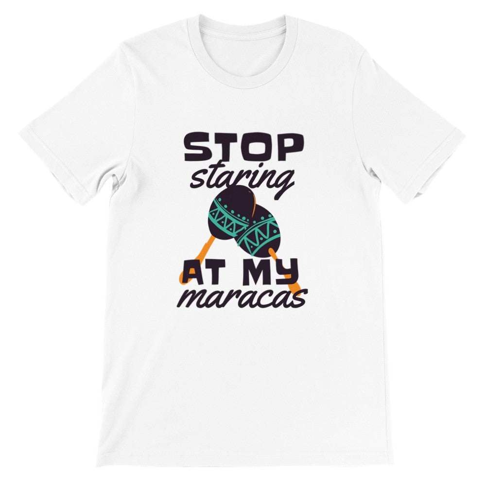 Sjove T-shirts - Stop Staring at My Maracas - Premium Unisex T-shirt