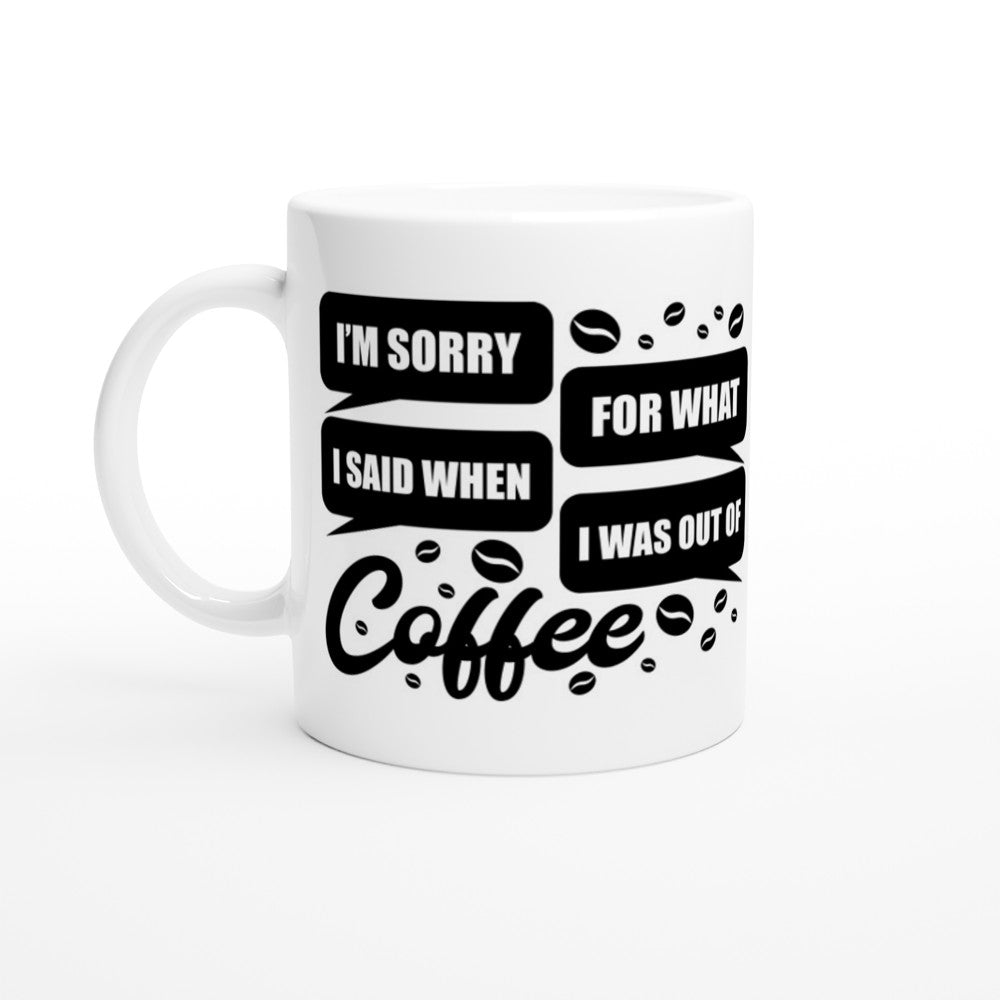 Tasse – lustiges Kaffee-Zitat – es tut mir leid für das, was ich sagte, als ich keinen Kaffee mehr hatte