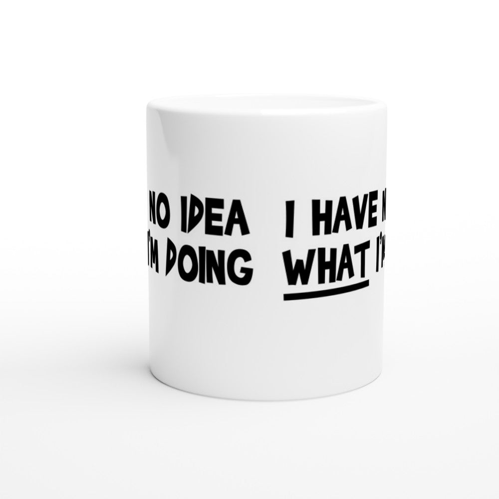 Mugs - Funny Quotes - I Have No Idea What Im Doing