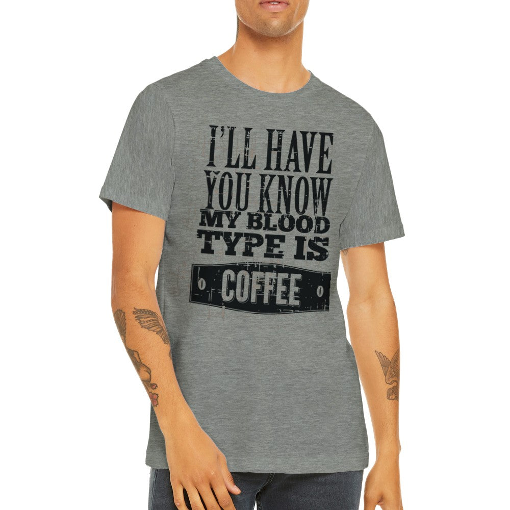 Quote T-Shirts - My Blood Type Is Coffee - Premium Unisex T-shirt