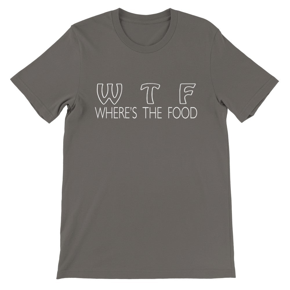 Funny T-shirts - W T F Where is The Food Premium Unisex T-shirt