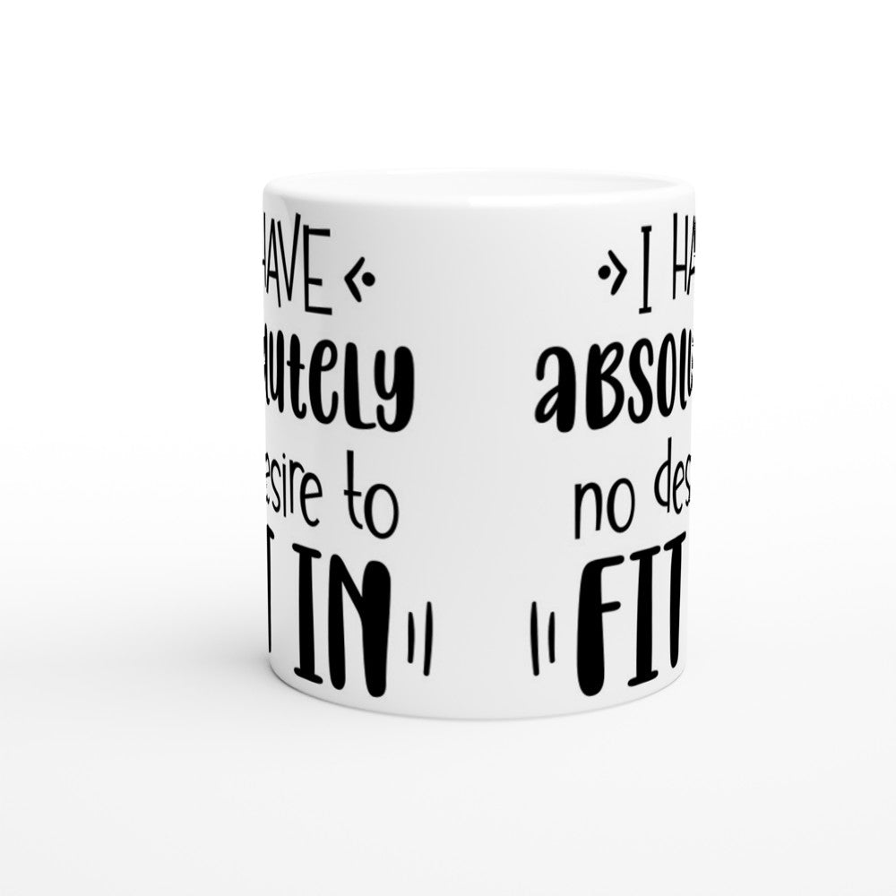 Mugs - Funny Quotes - I Have Absolutely No Desire To Fit In