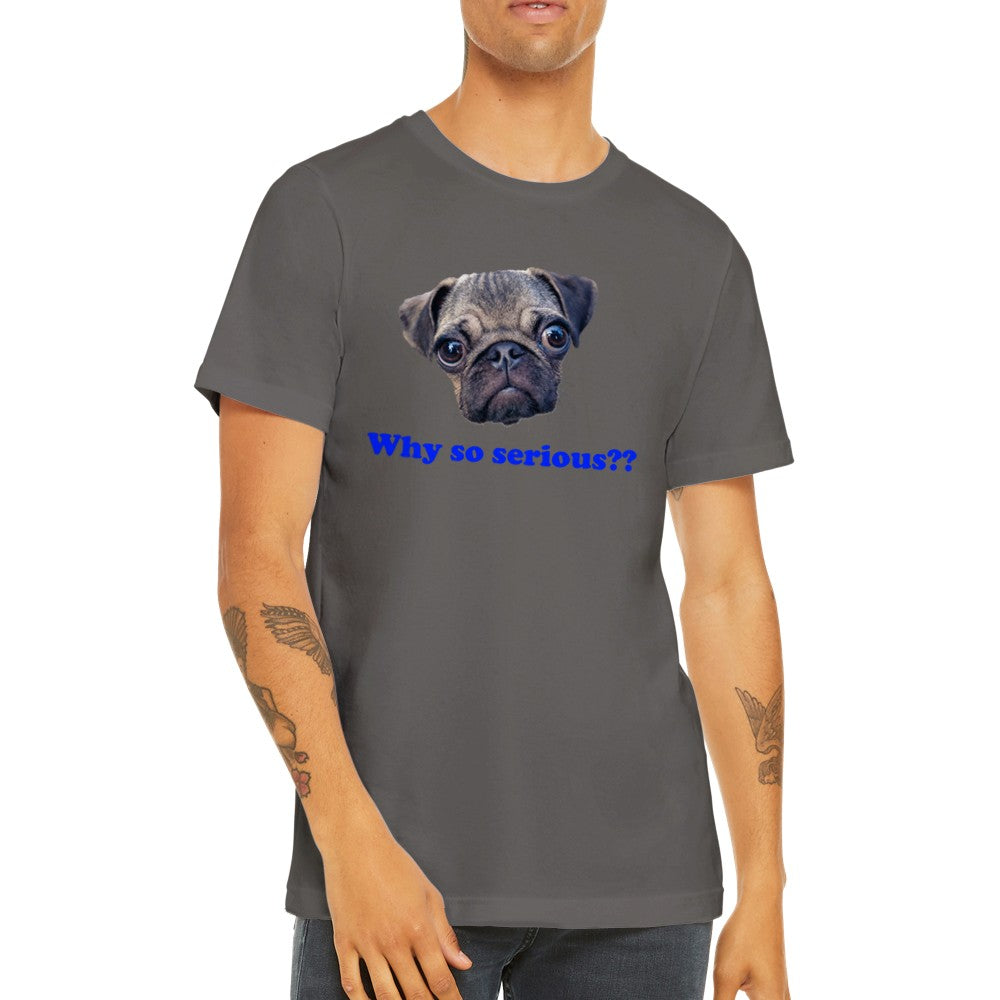 Funny T-Shirts - Pug Dog - Why So Serious? Premium Unisex T-shirt