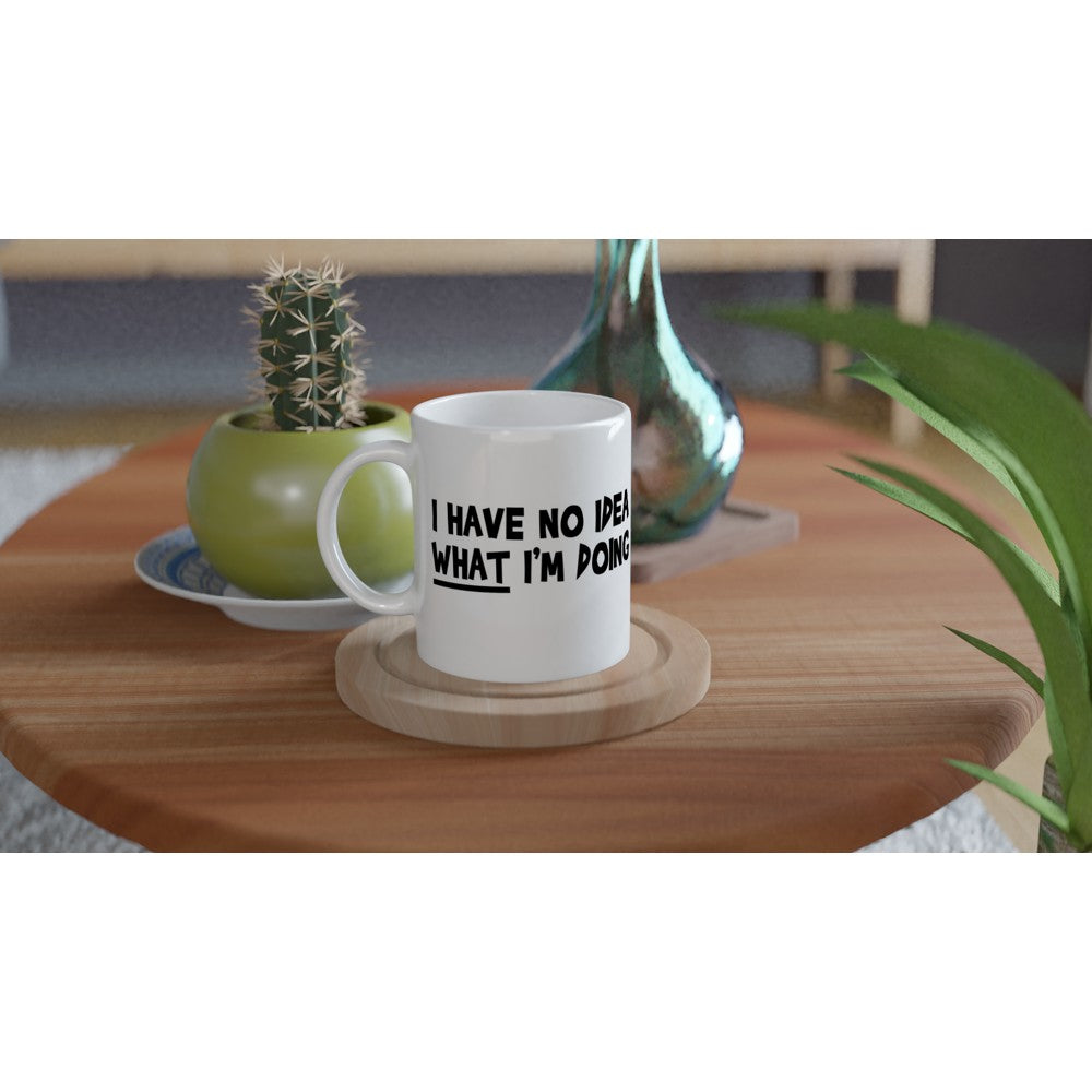 Mugs - Funny Quotes - I Have No Idea What Im Doing