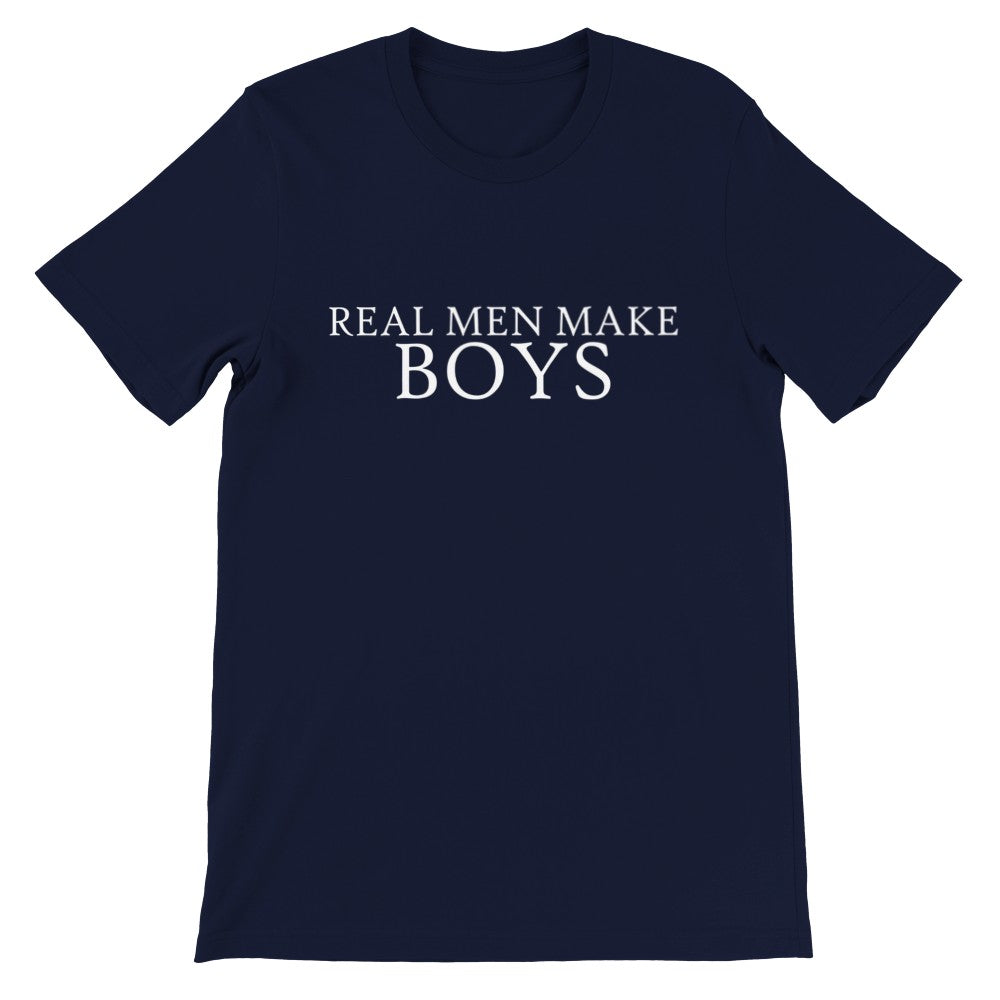 Quote T-Shirts - Real Men Make Boys - Premium Unisex T-shirt