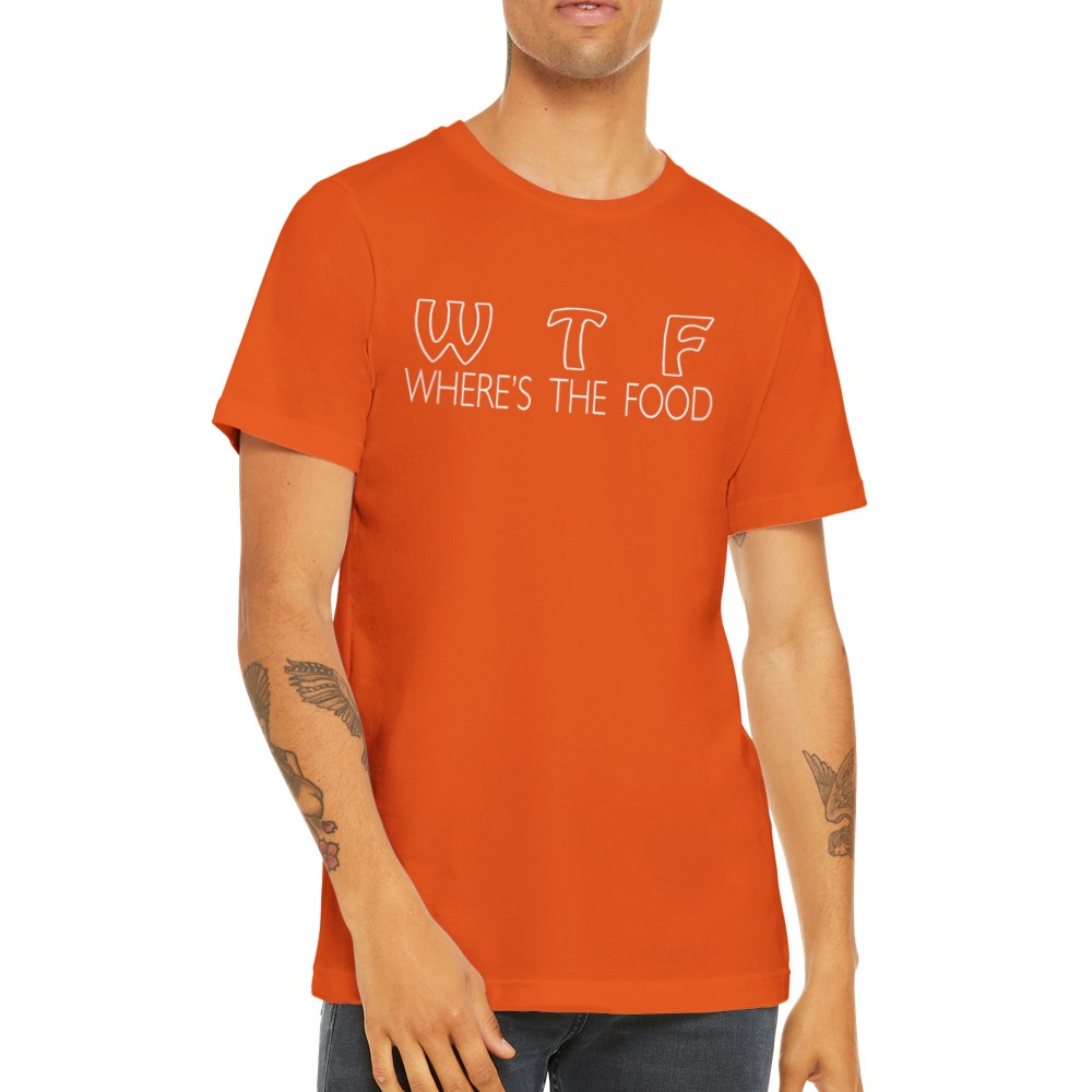 Funny T-shirts - W T F Where is The Food Premium Unisex T-shirt