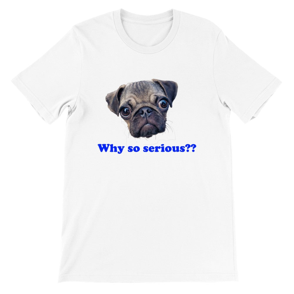 Funny T-Shirts - Pug Dog - Why So Serious? Premium Unisex T-shirt