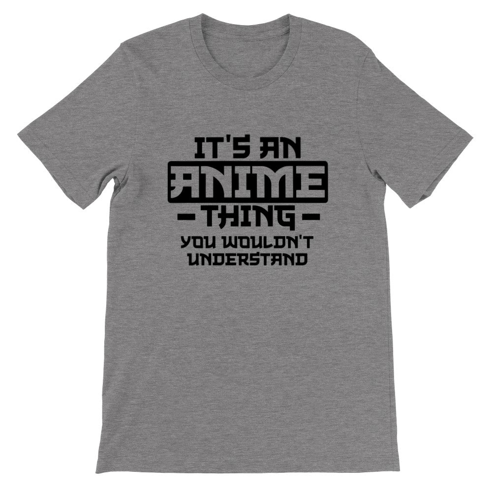 Citat T-shirt - Anime - Its an Anime Thing, You wouldnt Understand - Premium Unisex T-shirt