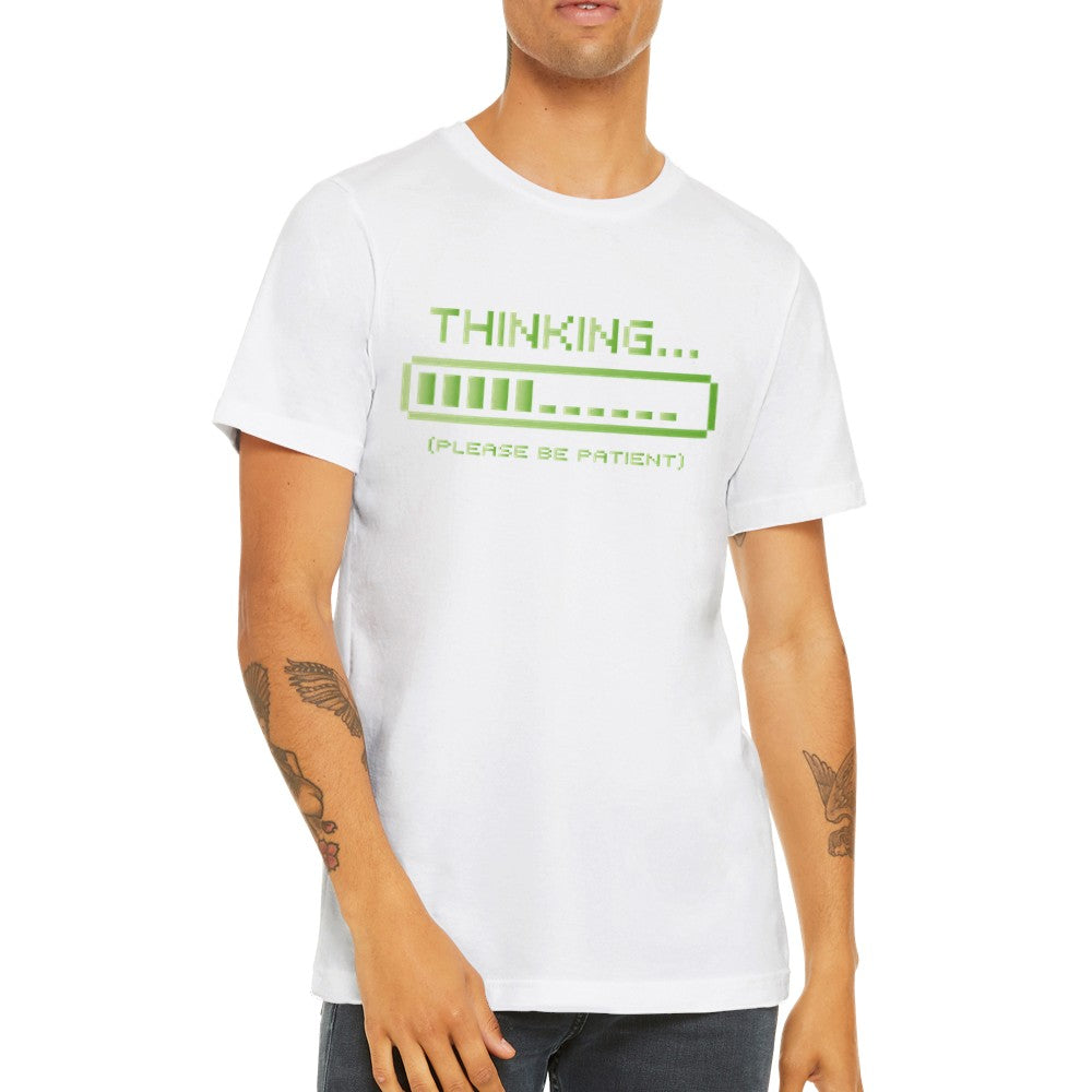 Sjove T-shirts - Thinking Please Be Patient - Premium Unisex T-shirt